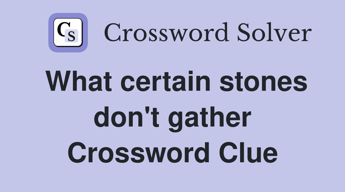 What certain stones don't gather Crossword Clue