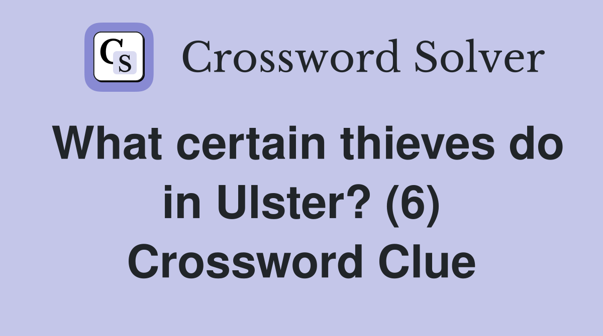 What certain thieves do in Ulster? (6) Crossword Clue