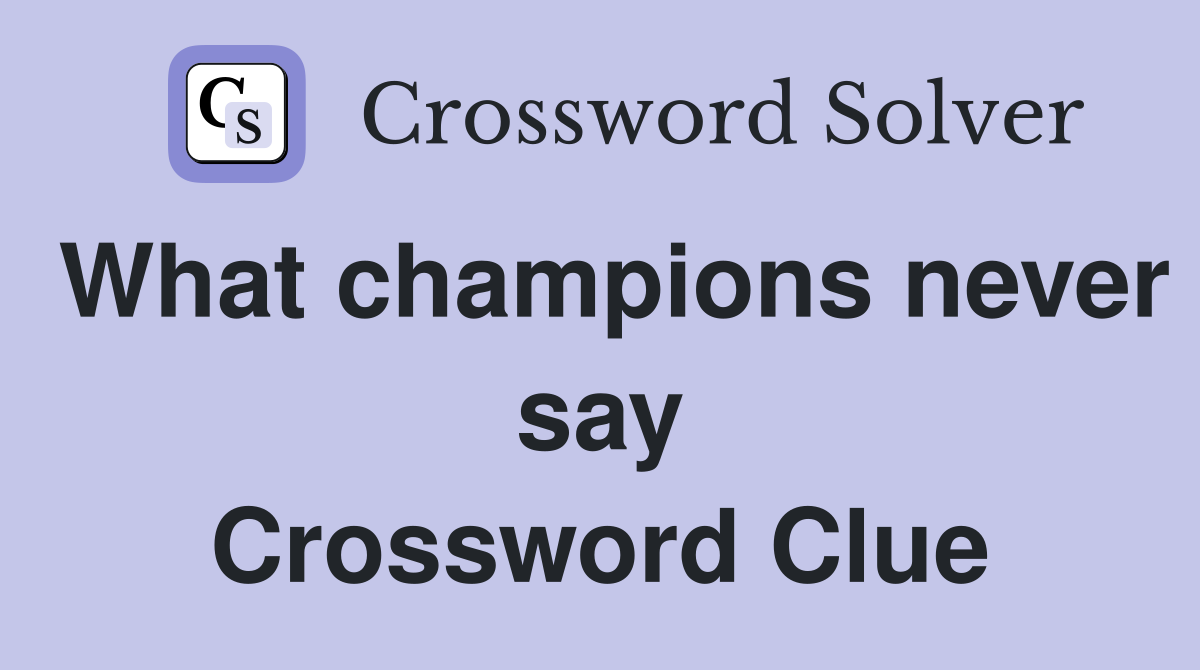 What champions never say Crossword Clue