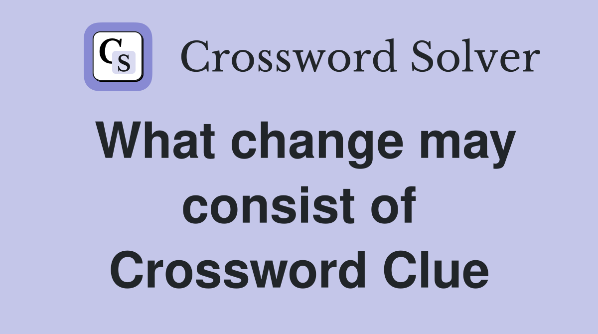 What change may consist of Crossword Clue