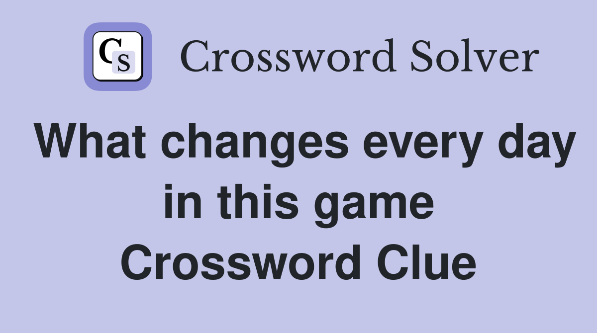 What changes every day in this game Crossword Clue