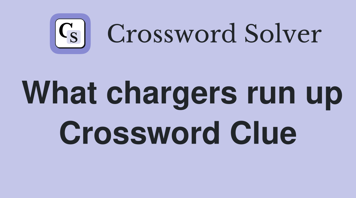 What chargers run up Crossword Clue