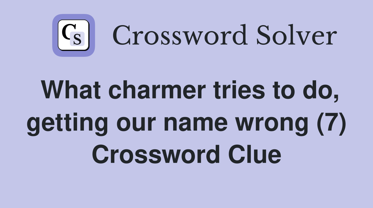 What charmer tries to do, getting our name wrong (7) Crossword Clue