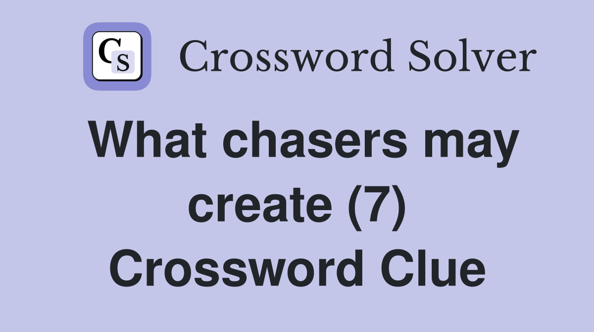 What chasers may create (7) Crossword Clue