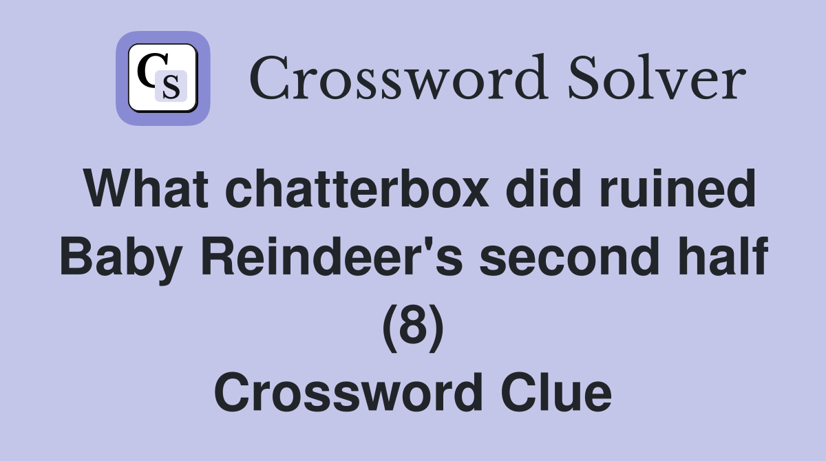 What chatterbox did ruined Baby Reindeer's second half (8) Crossword Clue