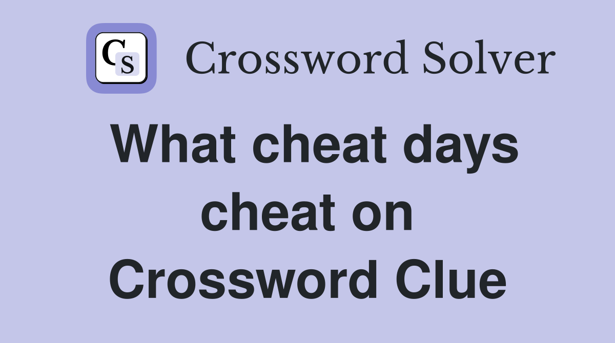 What cheat days cheat on Crossword Clue