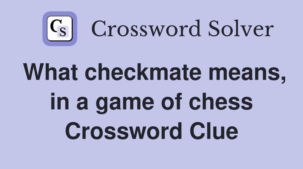 What checkmate means, in a game of chess Crossword Clue