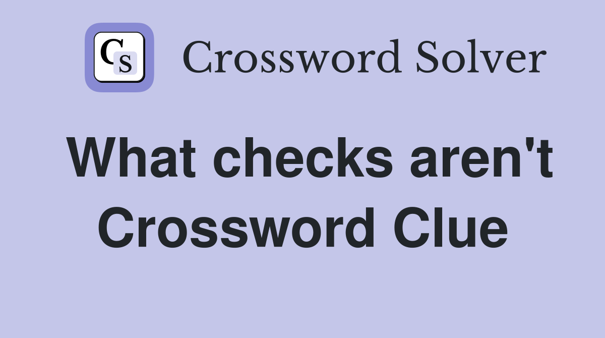 What checks aren't Crossword Clue