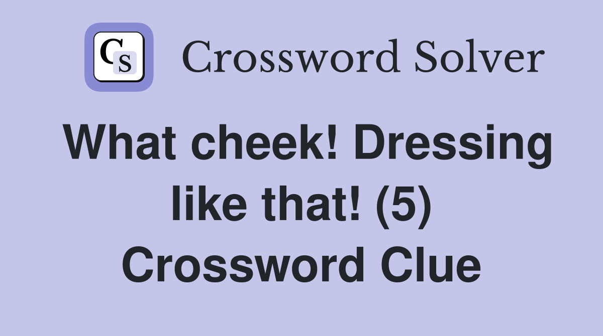 What cheek! Dressing like that! (5) Crossword Clue