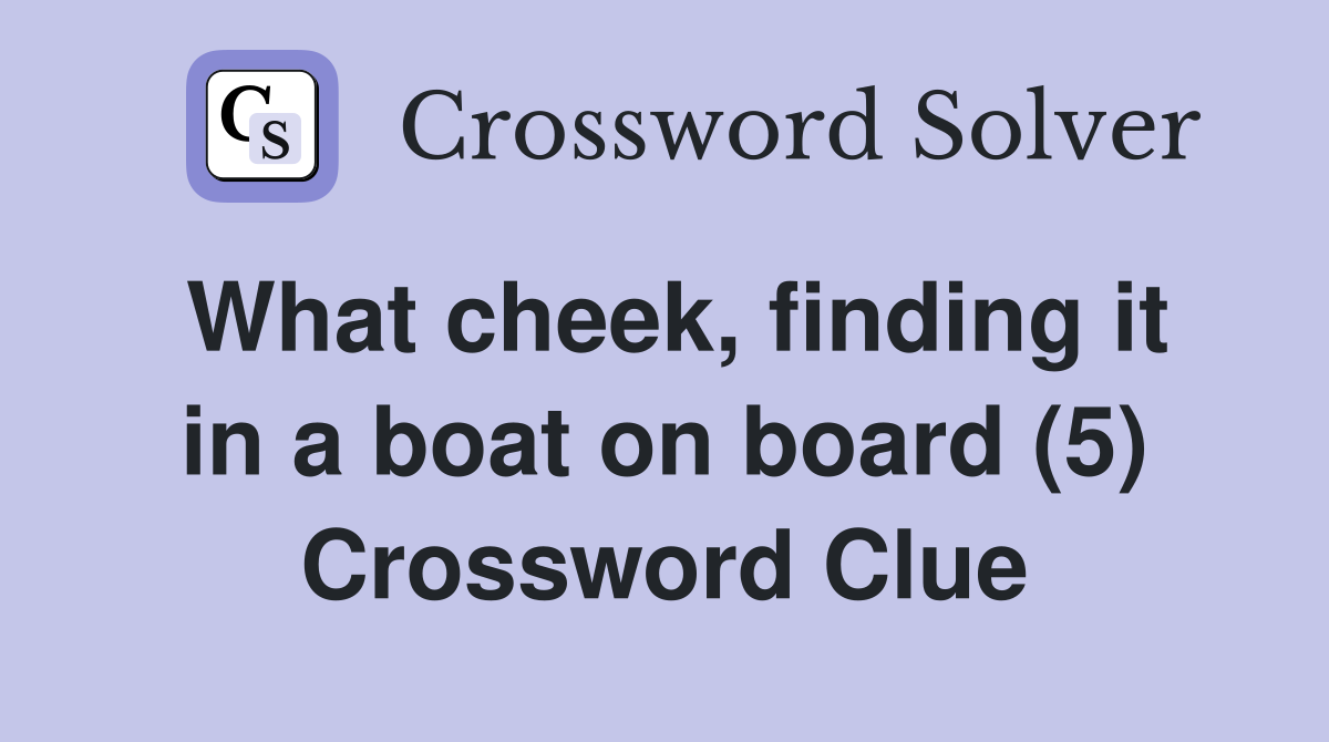 What cheek, finding it in a boat on board (5) Crossword Clue