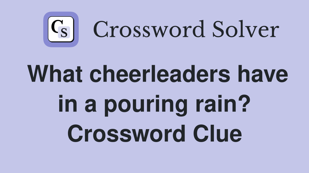What cheerleaders have in a pouring rain? Crossword Clue