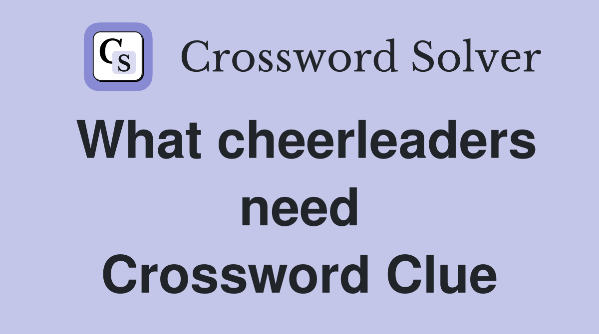 What cheerleaders need Crossword Clue