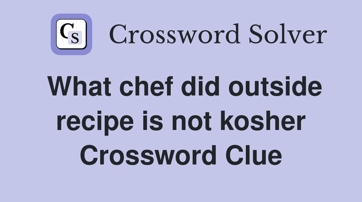What chef did outside recipe is not kosher Crossword Clue