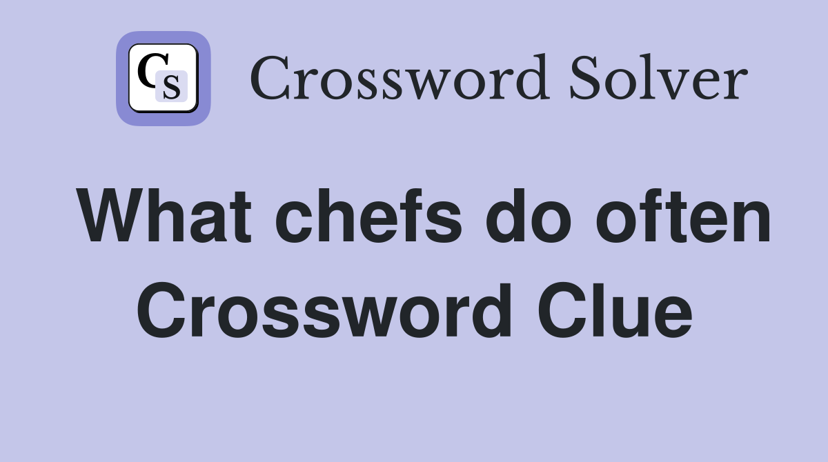 What chefs do often Crossword Clue