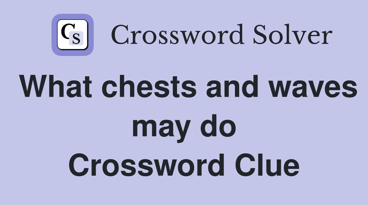 What chests and waves may do Crossword Clue