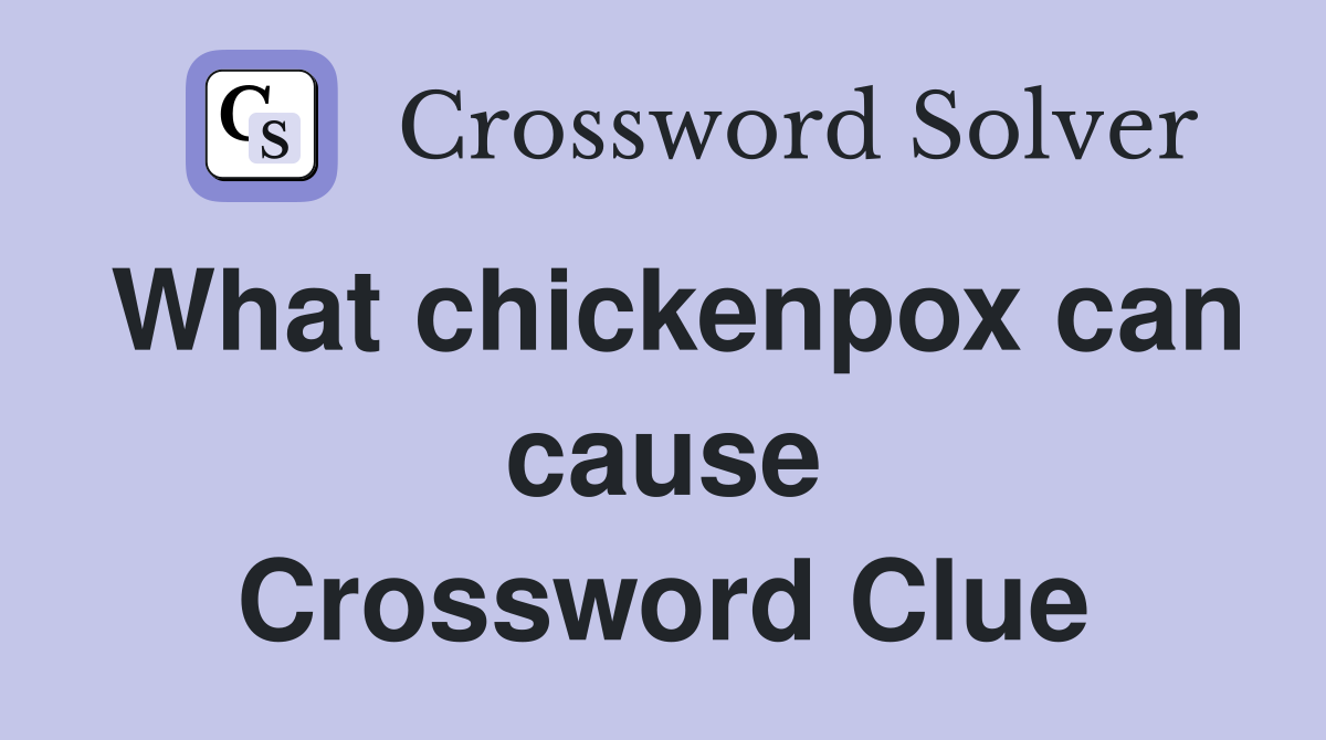 What chickenpox can cause Crossword Clue