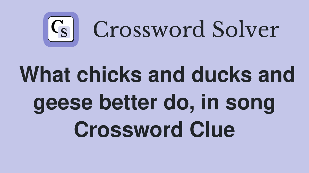 What chicks and ducks and geese better do, in song Crossword Clue
