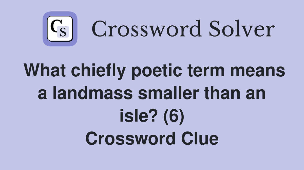 What chiefly poetic term means a landmass smaller than an isle? (6) Crossword Clue