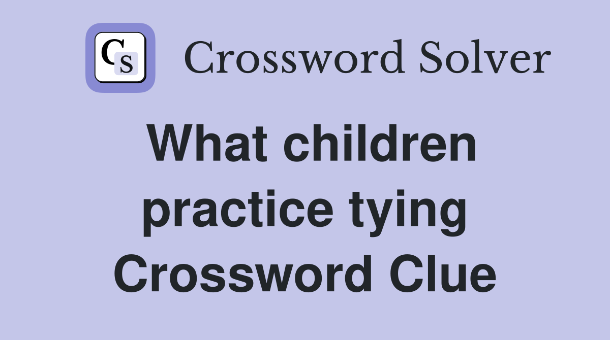 What children practice tying Crossword Clue