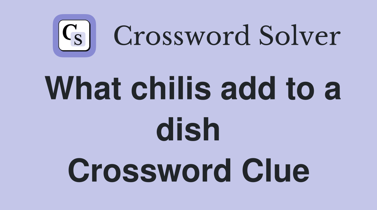What chilis add to a dish Crossword Clue