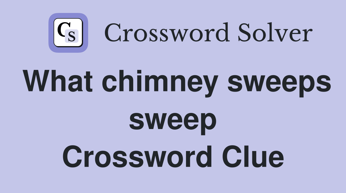 What chimney sweeps sweep Crossword Clue
