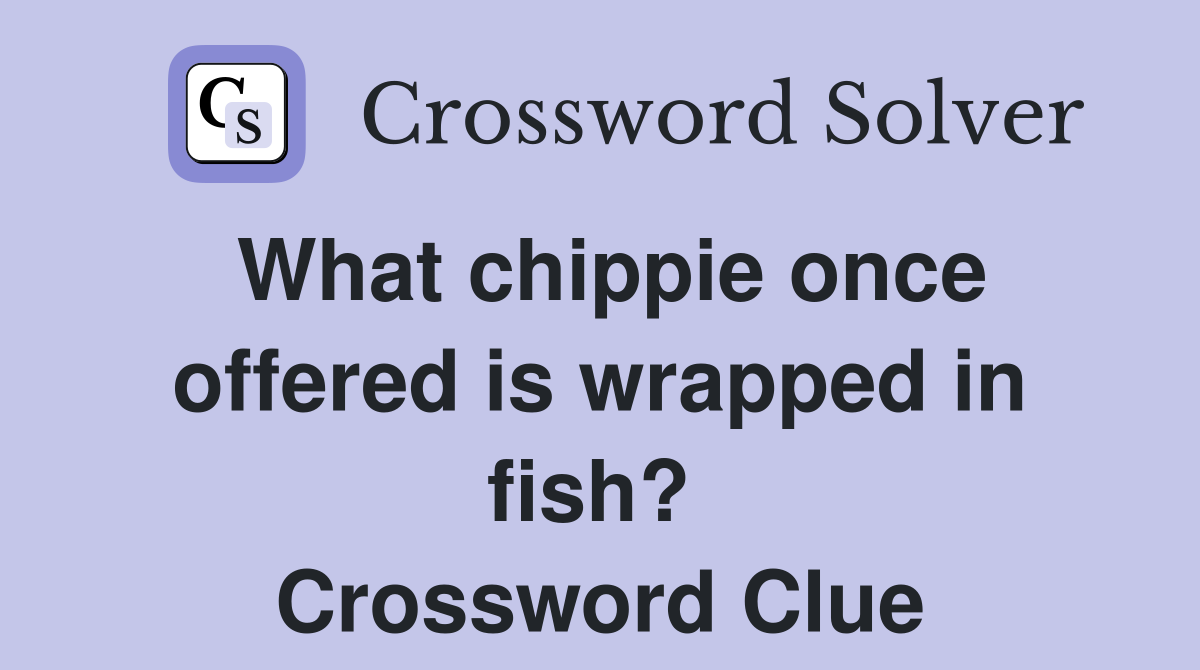 What chippie once offered is wrapped in fish?  Crossword Clue