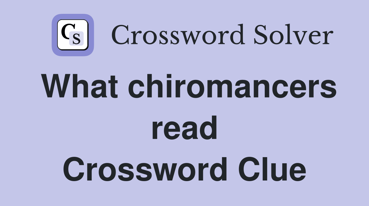 What chiromancers read Crossword Clue