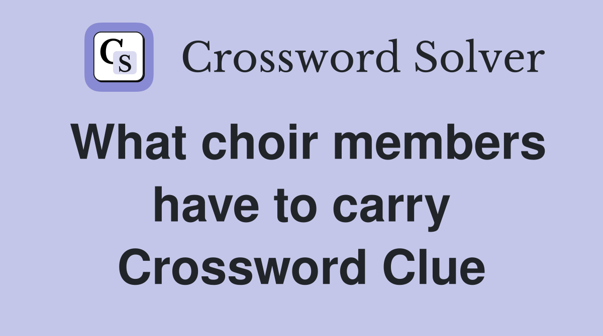 What choir members have to carry Crossword Clue