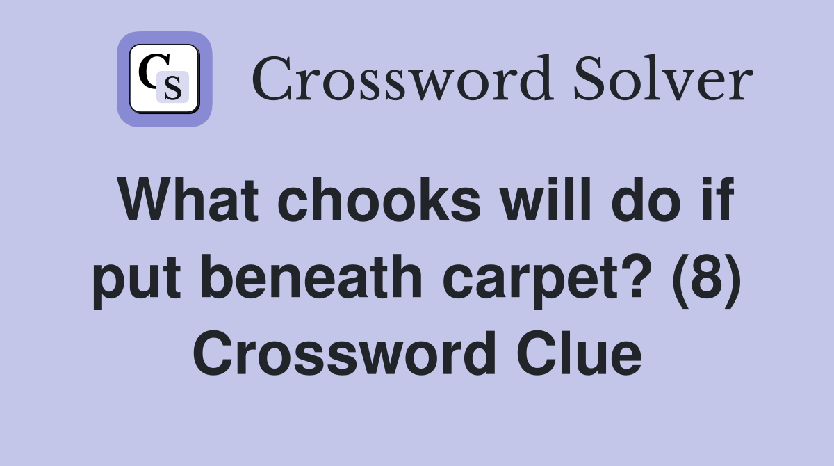 What chooks will do if put beneath carpet? (8) Crossword Clue