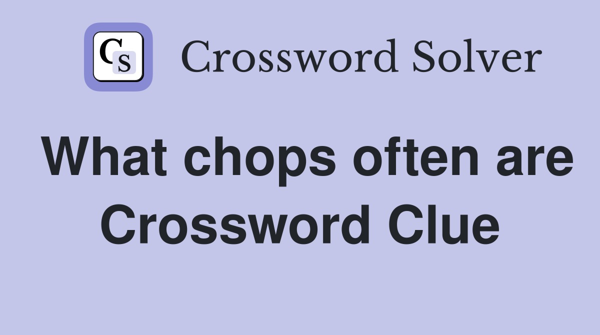 What chops often are Crossword Clue