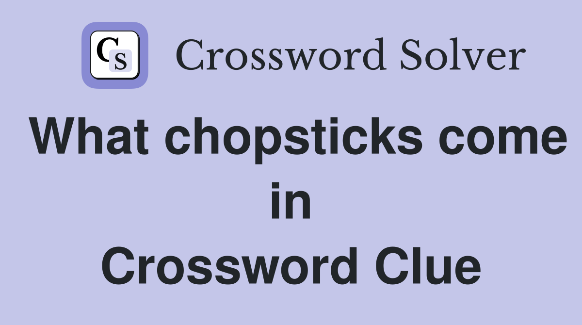 What chopsticks come in Crossword Clue
