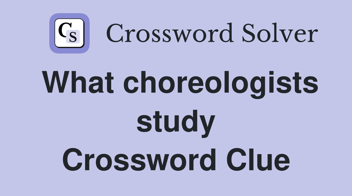 What choreologists study Crossword Clue