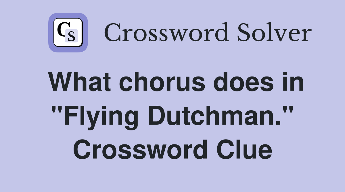 What chorus does in "Flying Dutchman." Crossword Clue
