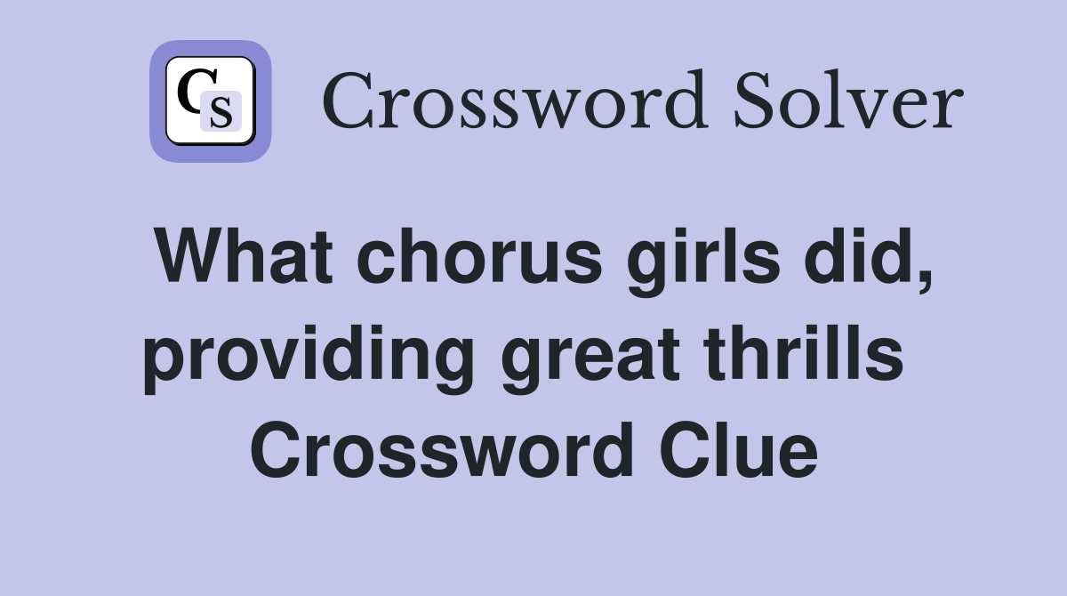 What chorus girls did, providing great thrills  Crossword Clue