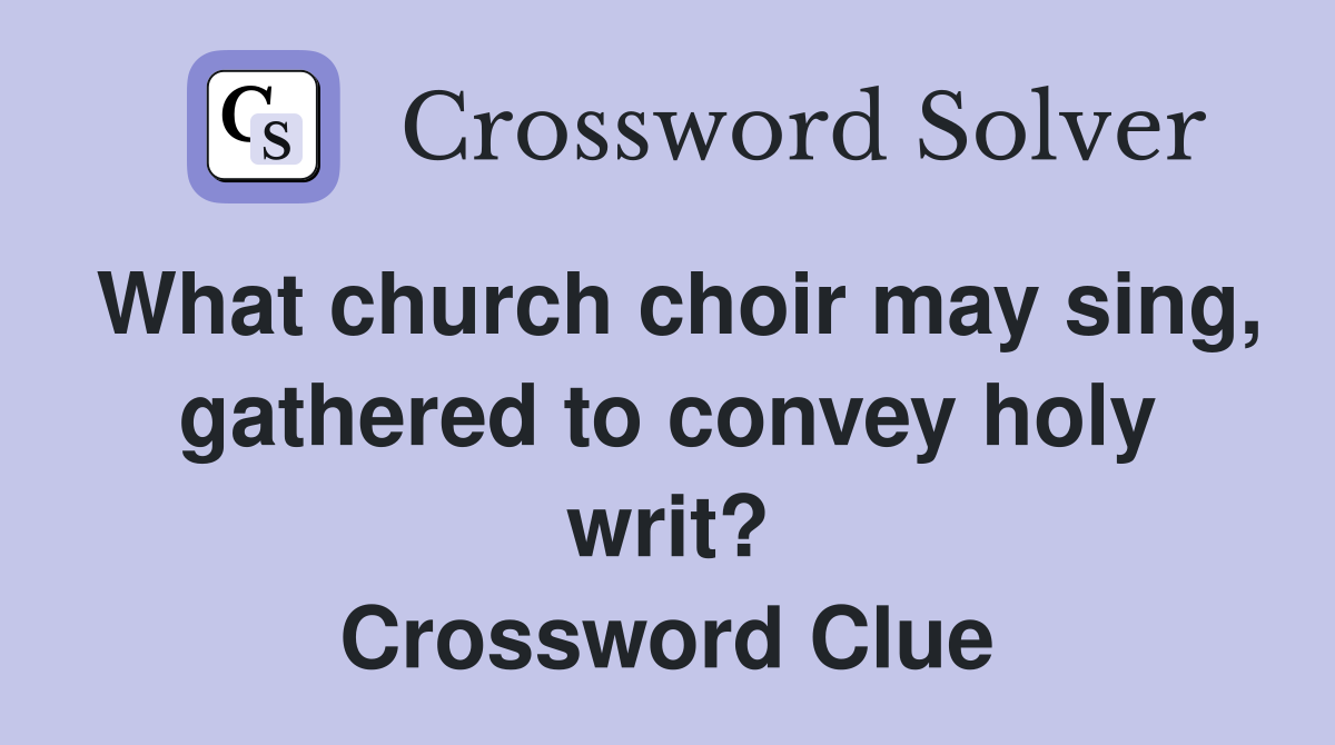 What church choir may sing, gathered to convey holy writ? Crossword Clue