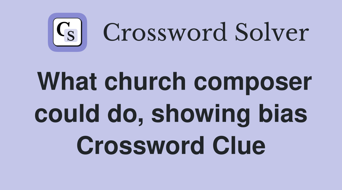 What church composer could do, showing bias Crossword Clue