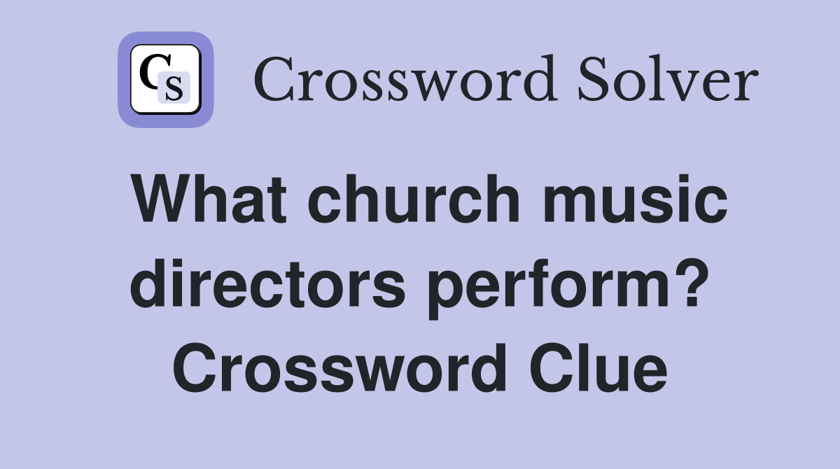 What church music directors perform? Crossword Clue