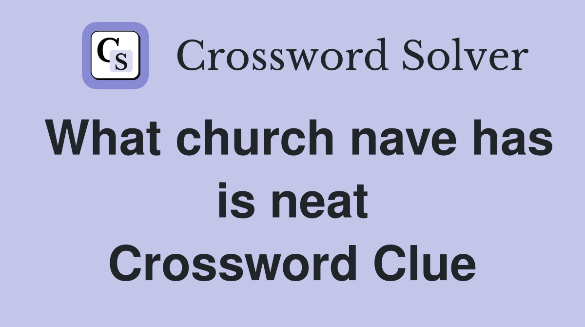 What church nave has is neat Crossword Clue