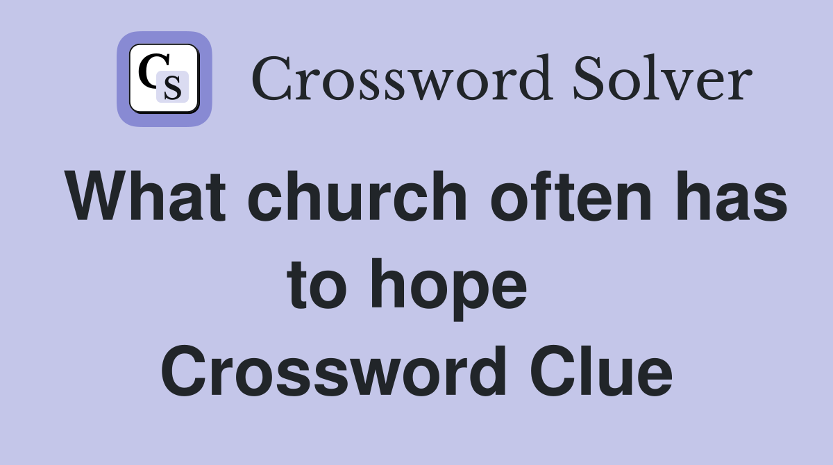 What church often has to hope  Crossword Clue