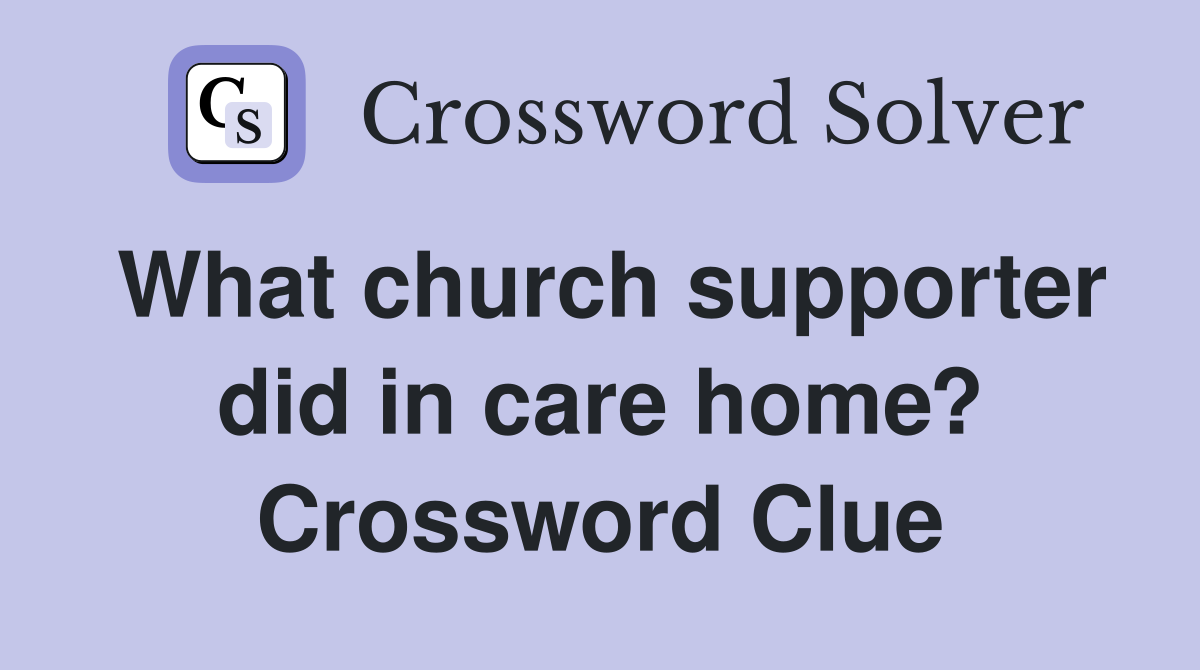 What church supporter did in care home? Crossword Clue
