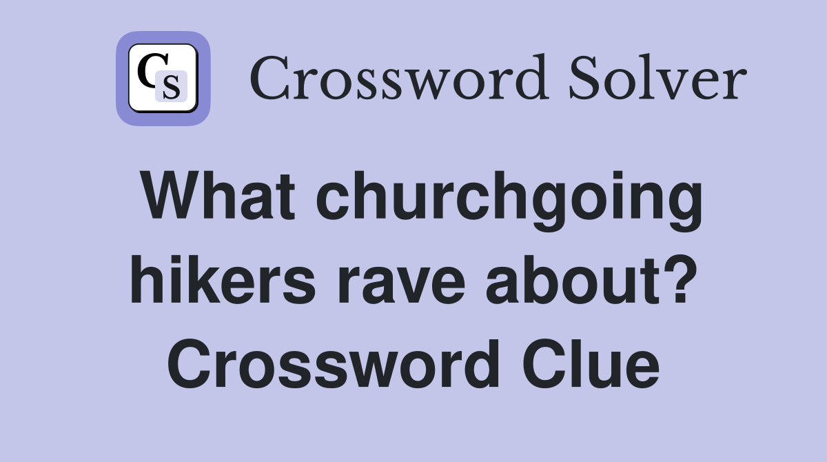 What churchgoing hikers rave about? Crossword Clue