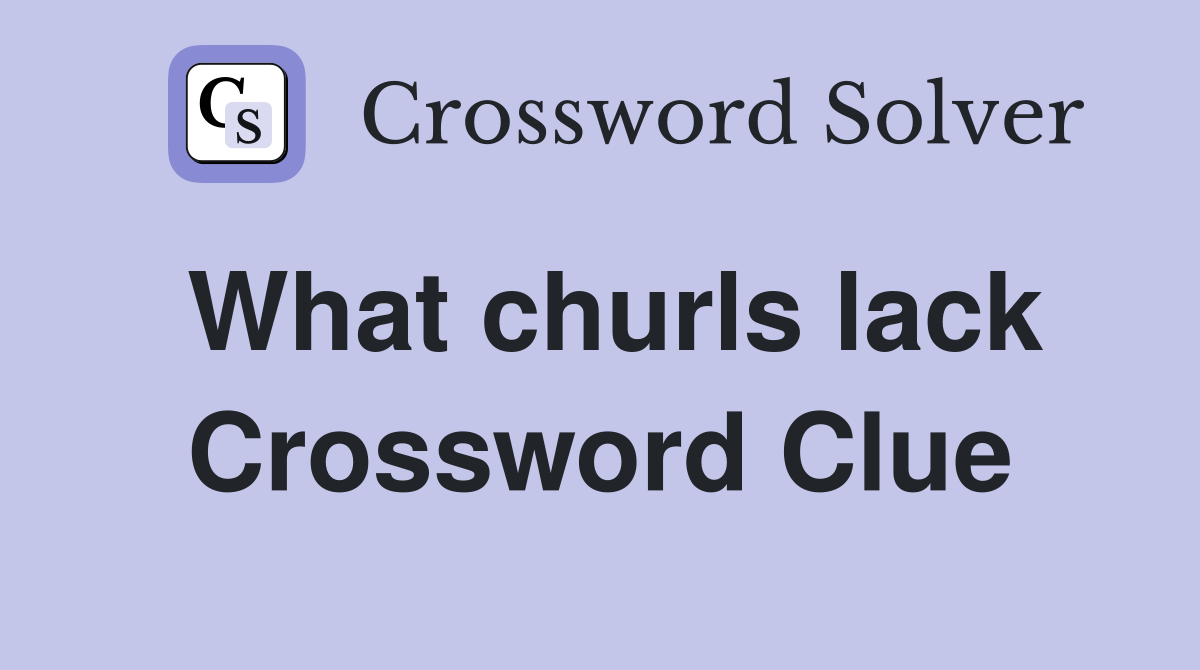 What churls lack Crossword Clue