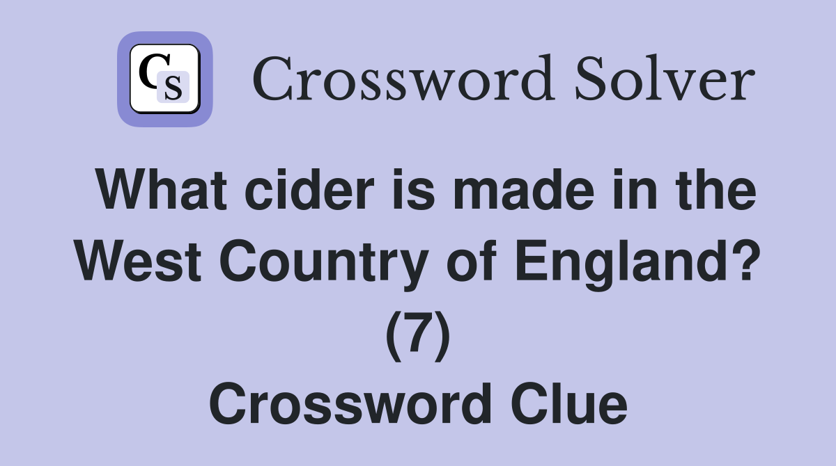 What cider is made in the West Country of England? (7) Crossword Clue
