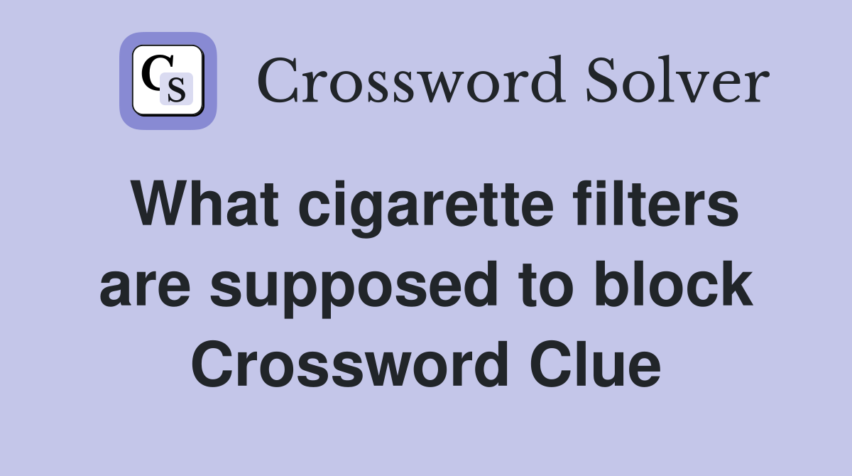 What cigarette filters are supposed to block Crossword Clue