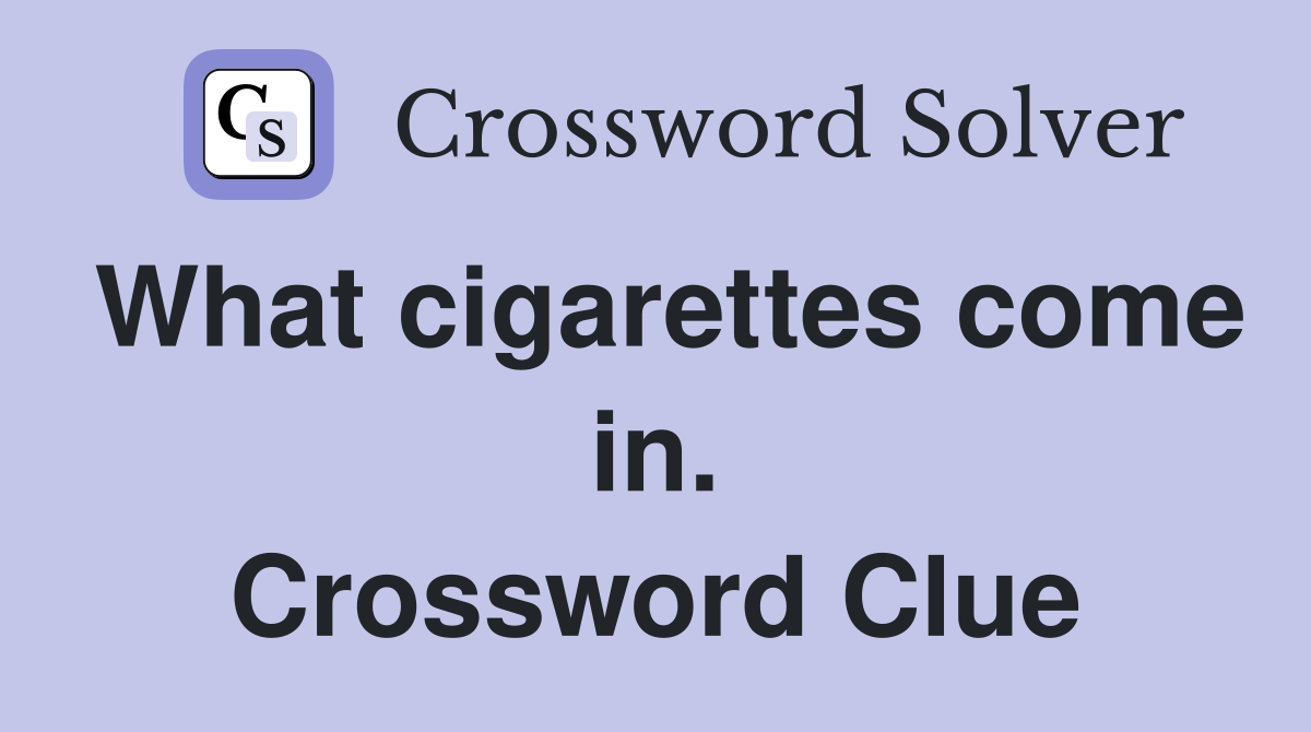 What cigarettes come in. Crossword Clue