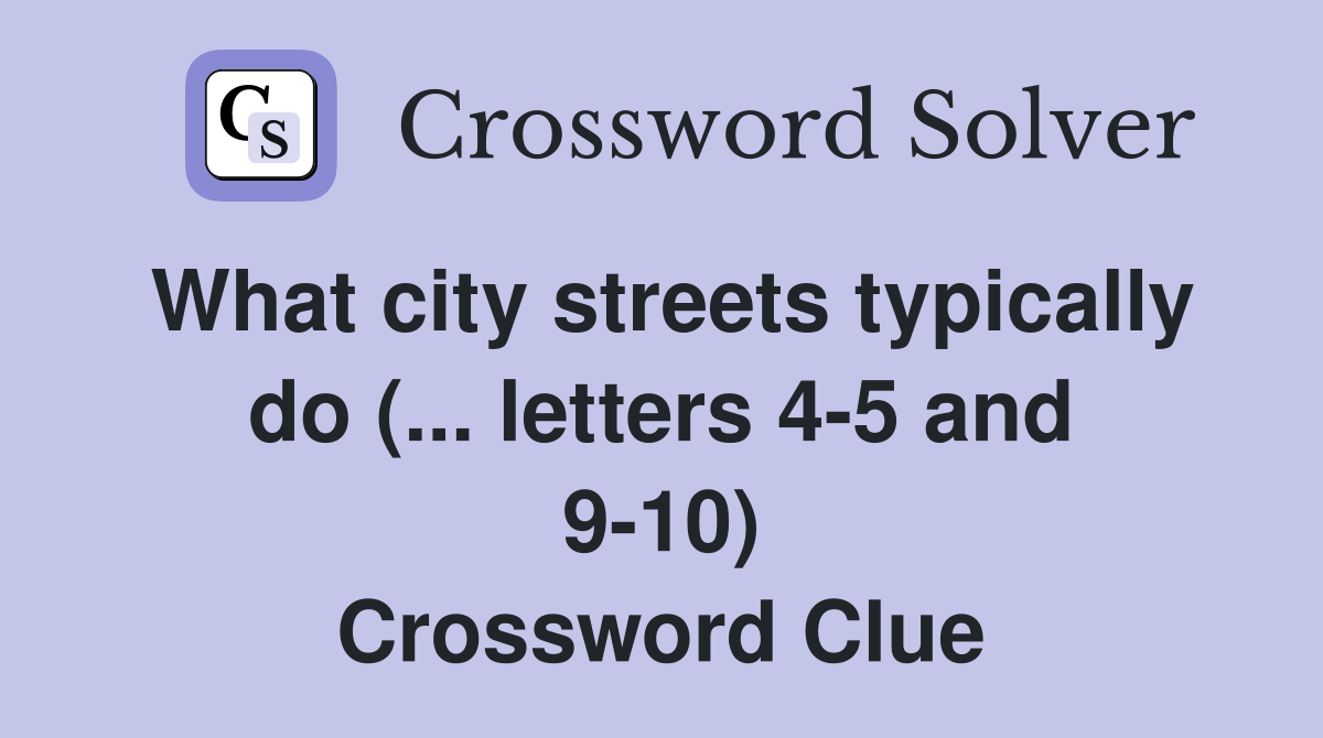 What city streets typically do (... letters 4-5 and 9-10) Crossword Clue
