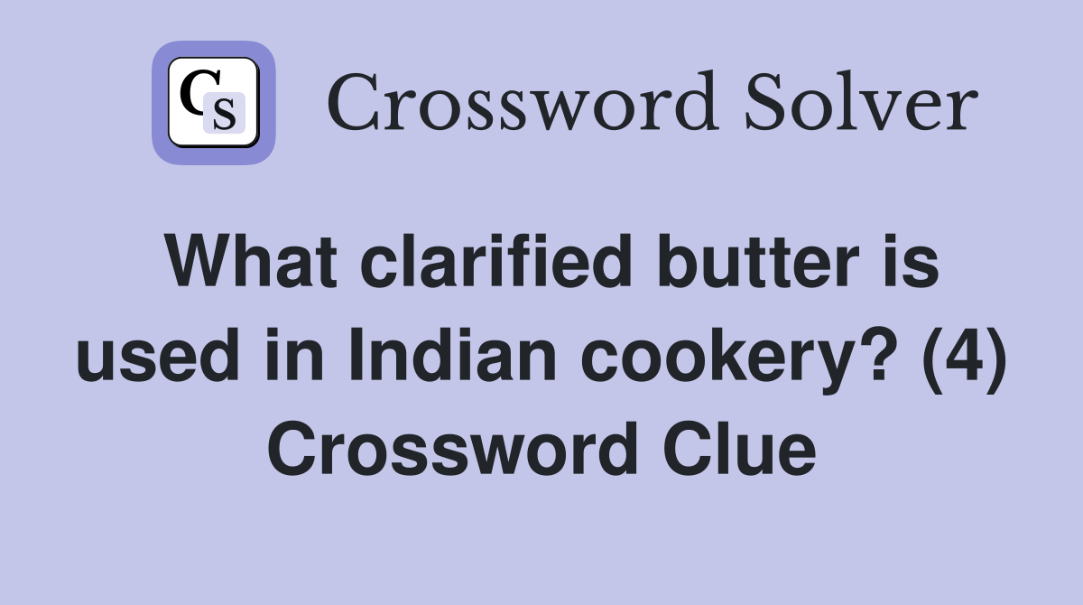What clarified butter is used in Indian cookery? (4) Crossword Clue