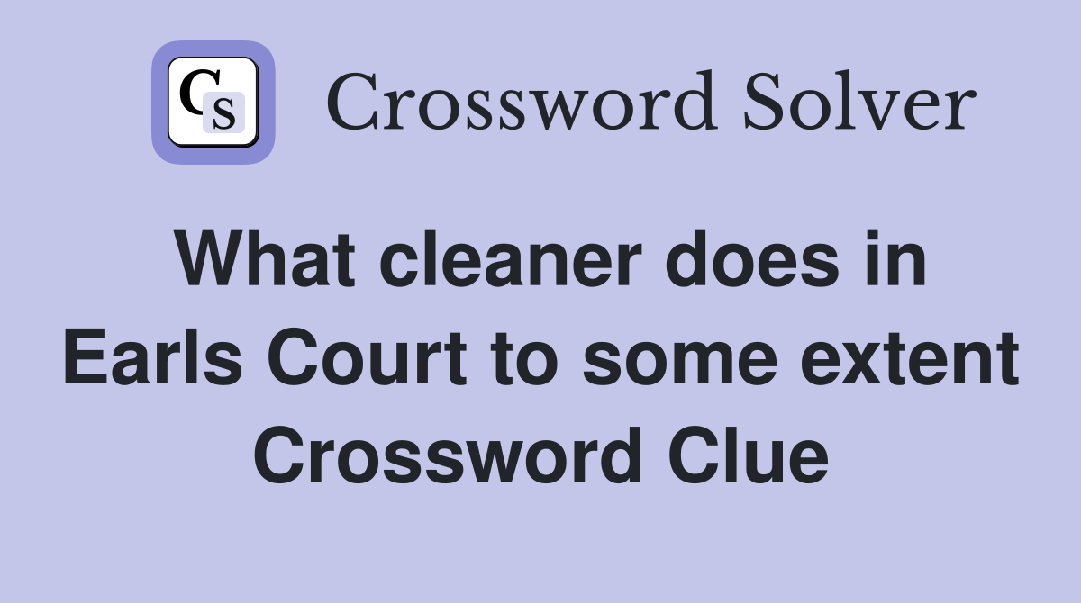 What cleaner does in Earls Court to some extent Crossword Clue