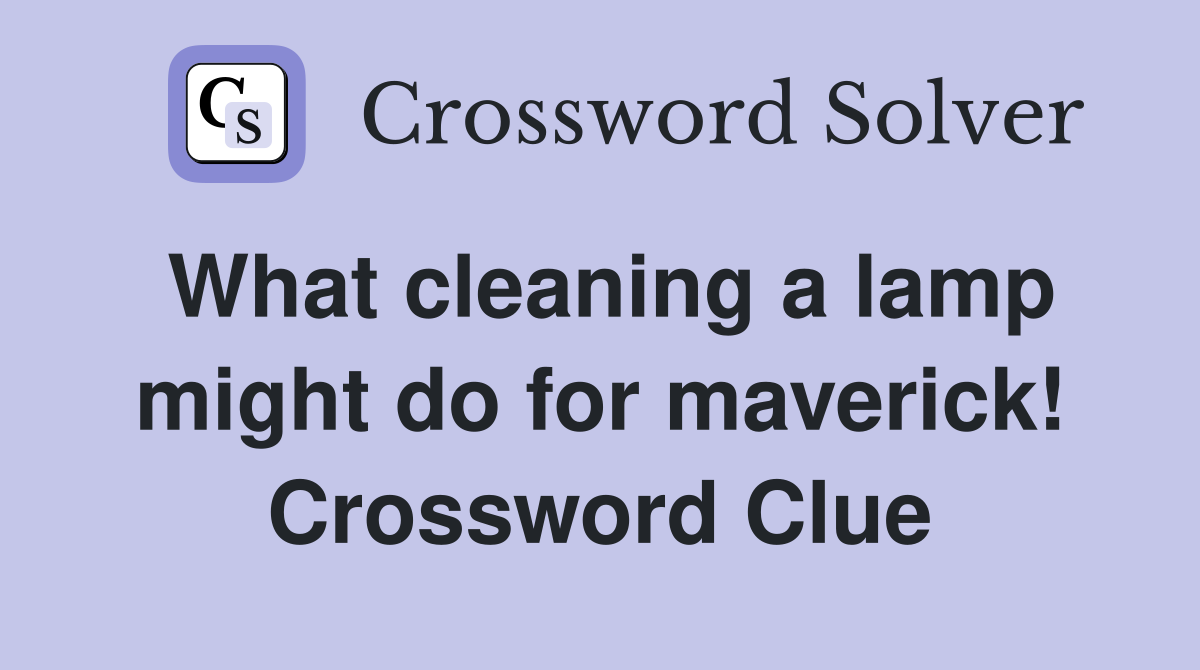 What cleaning a lamp might do for maverick! Crossword Clue