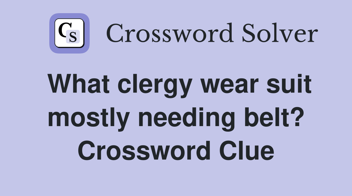 What clergy wear suit mostly needing belt? Crossword Clue